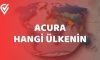Acura Hangi Ülkenin
