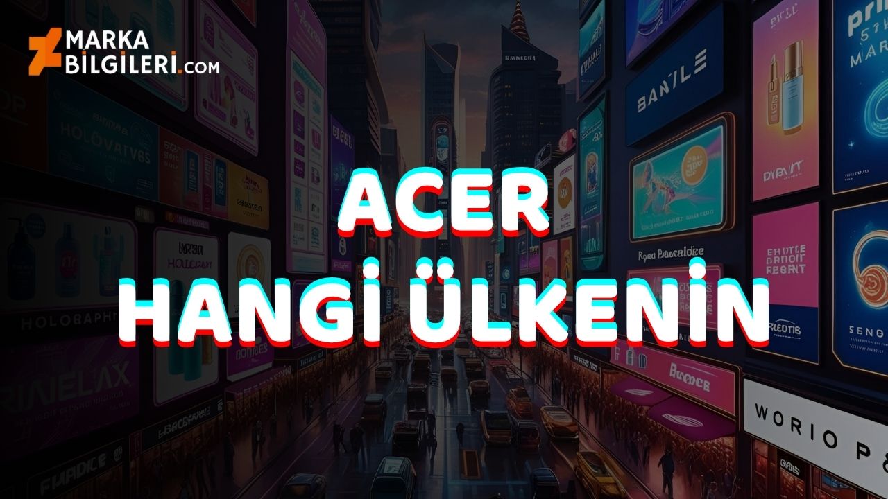 Acer Hangi Ülkenin Acer Hangi Ülkenin