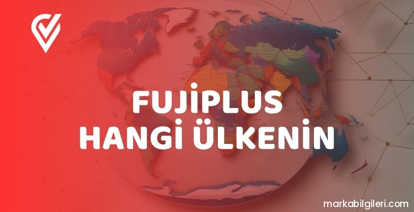 Fujiplus Hangi Ülkenin Fujiplus Hangi Ülkenin